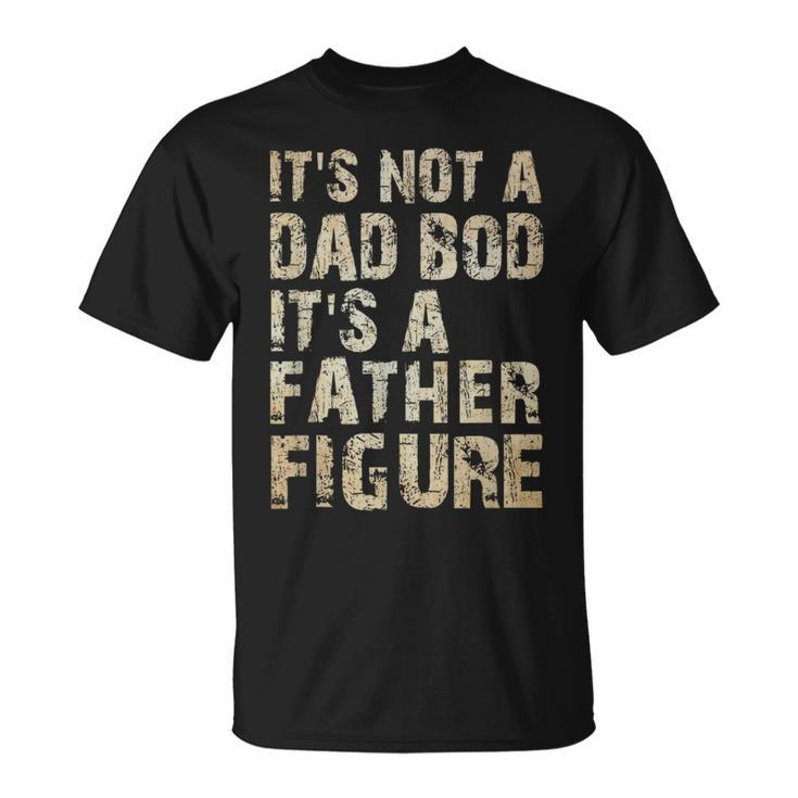Its Not A Dad Bod Its A Father Figure | Funny Vintage Gift  Unisex T-Shirt