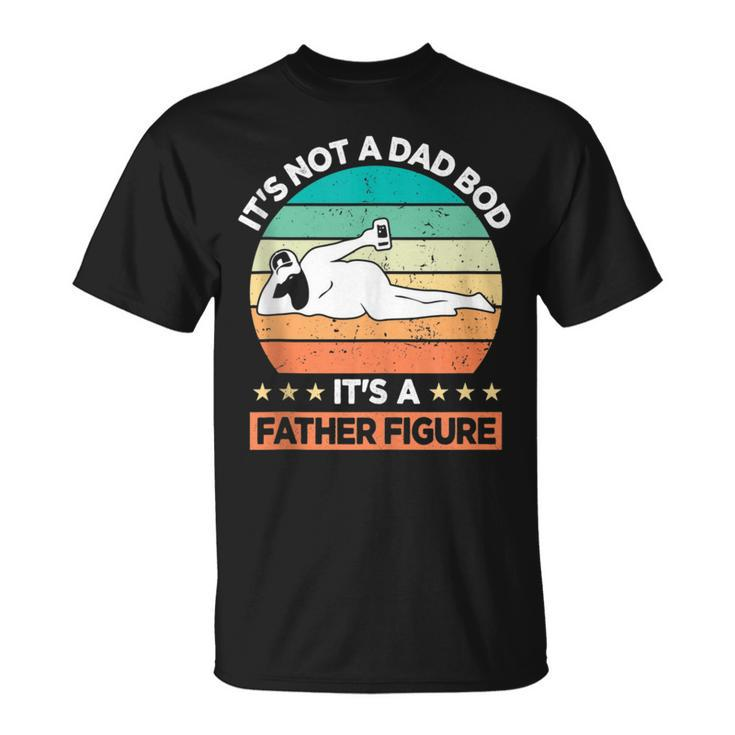Its Not A Dad Bod Its A Father Figure  Unisex T-Shirt