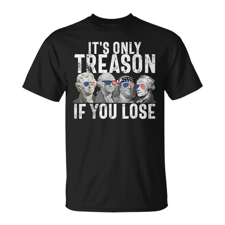 Its Only Treason If You Lose Founding Fathers 4Th Of July Unisex T-Shirt