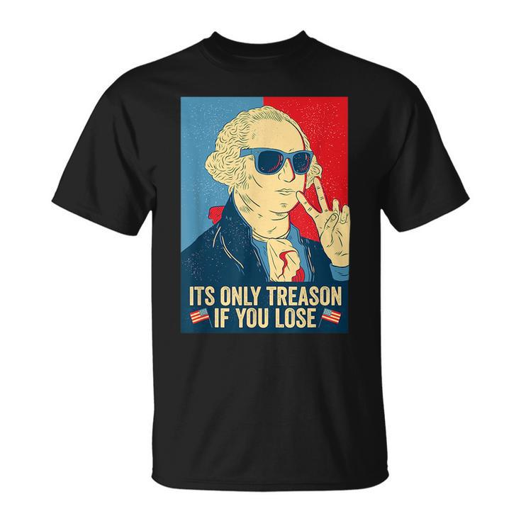 Its Only Treason If You Lose George Washington  Unisex T-Shirt