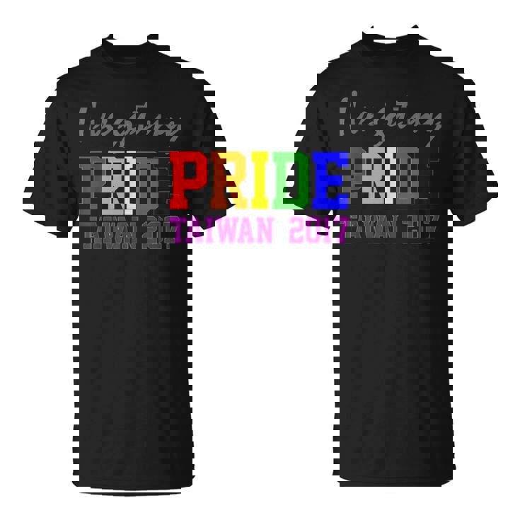 Ive Got My Pride In Honor Of Taiwan Gay Marriage Unisex T-Shirt