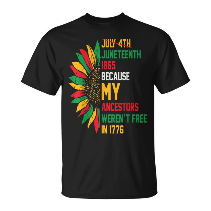 July 4Th Junenth 1865 Because My Ancestors Werent Free Unisex T-Shirt