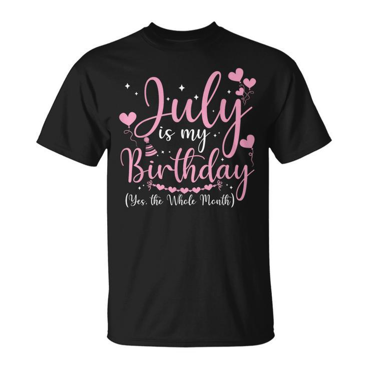 July Is My Birthday Yes The Whole Month Funny July Birthday Unisex T-Shirt