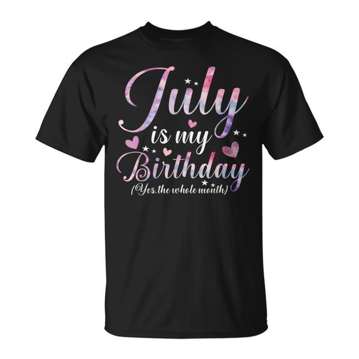 July Is My Birthday Yes The Whole Month Funny July Birthday Unisex T-Shirt