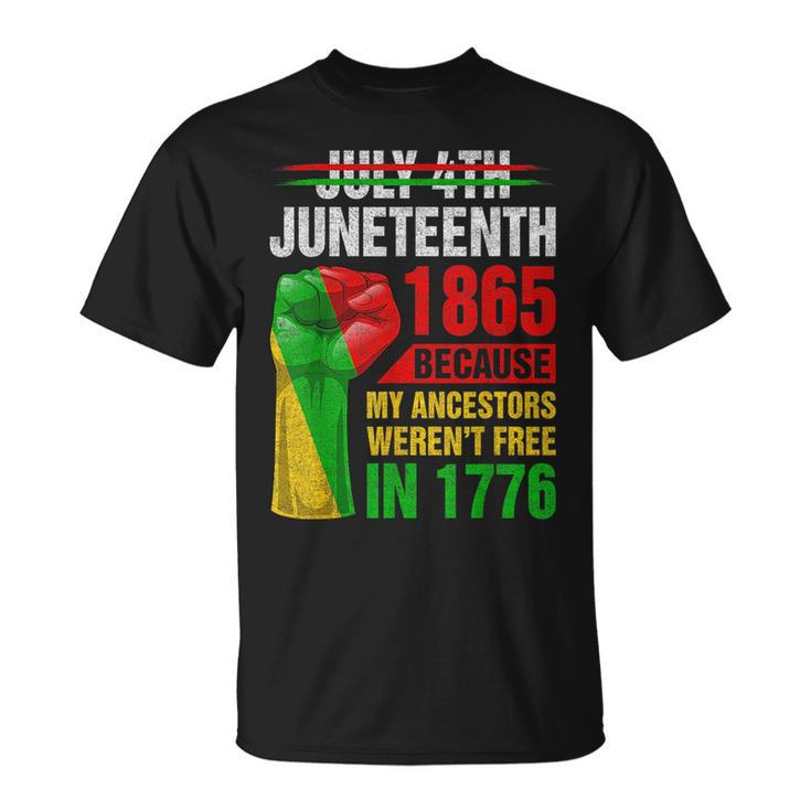 Junenth Because My Ancestors Werent Free In 1776 Black  Unisex T-Shirt