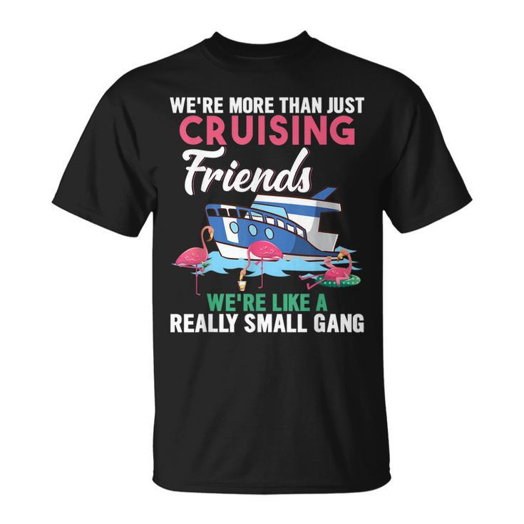 Were More Than Just Cruising Friends Were Like Small Gang T-shirt