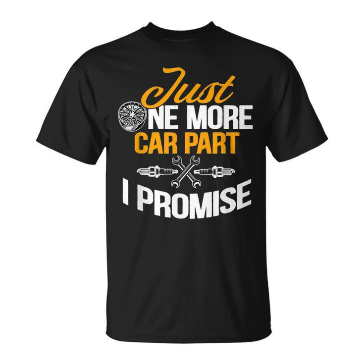 Just One More Car Part I Promise Funny Car Mechanic Gift Mechanic Funny Gifts Funny Gifts Unisex T-Shirt