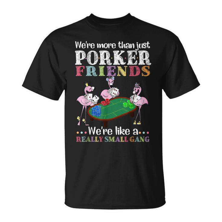 Were More Than Just Poker Friends Were Like A Small Gang T-shirt