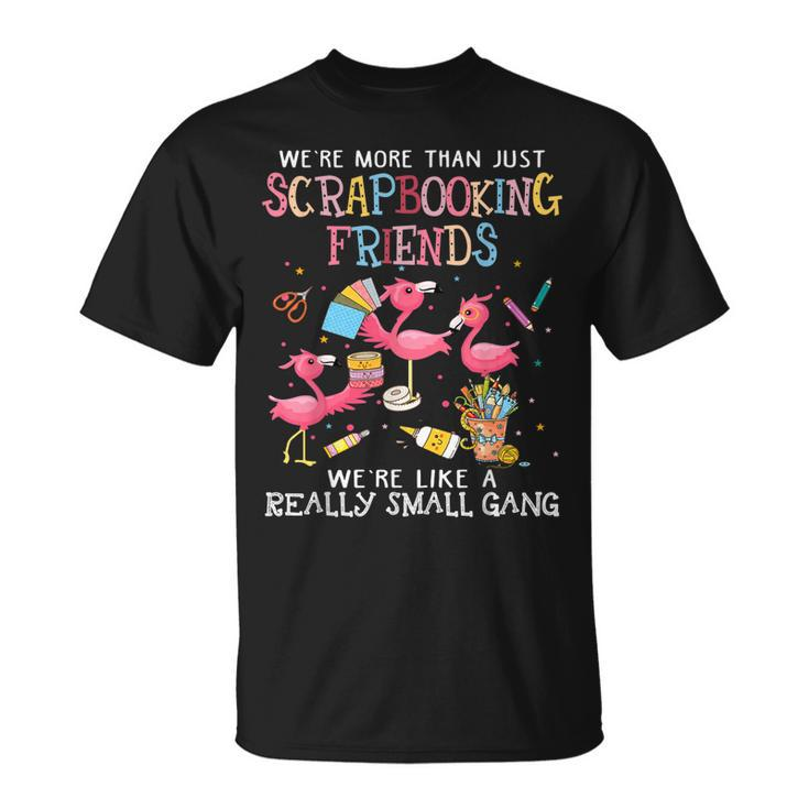 Were More Than Just Scrapbooking Friends Like A Small Gang T-shirt