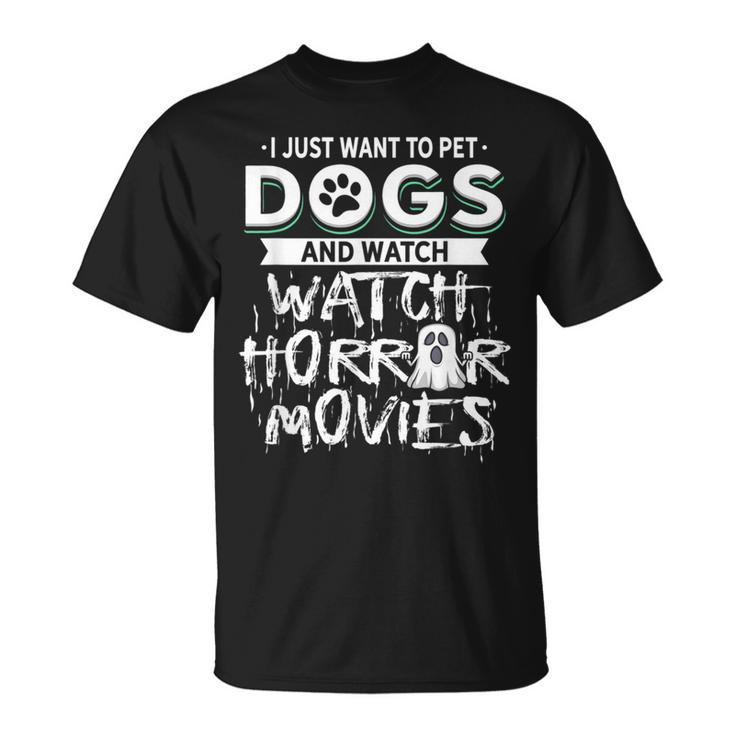 I Just Want To Pet Dogs And Watch Horror Movies Movies T-Shirt