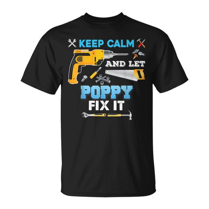 Keep Calm And Let Poppy Fix It Father Day Grandpa Dad Papa  Unisex T-Shirt