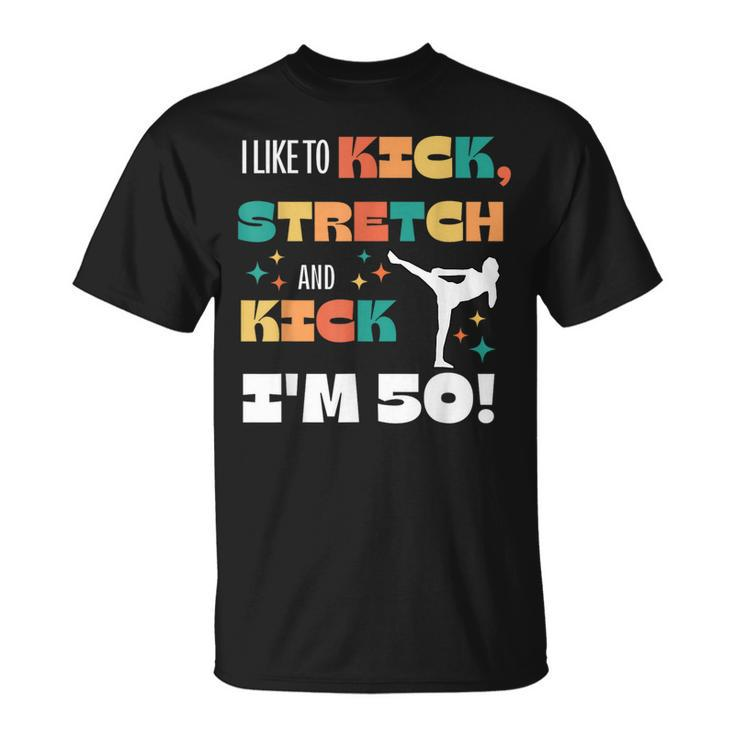 I Like To Kick Stretch And Kick I'm 50 T-Shirt