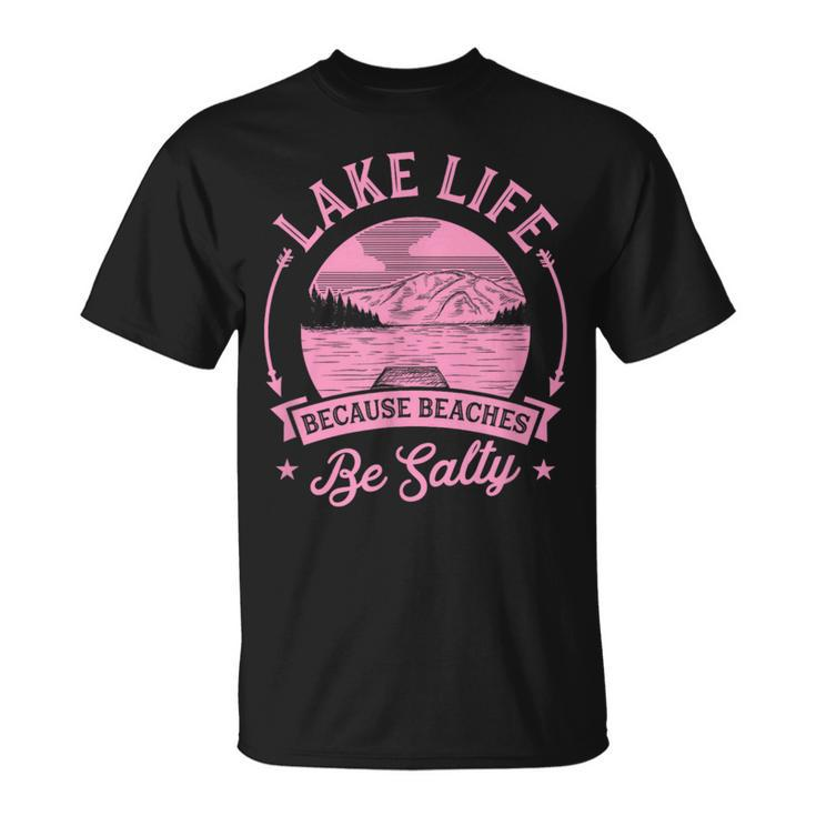 Lake Life Because Beaches Be Salty Lake Life Dad Family Trip  Funny Gifts For Dad Unisex T-Shirt
