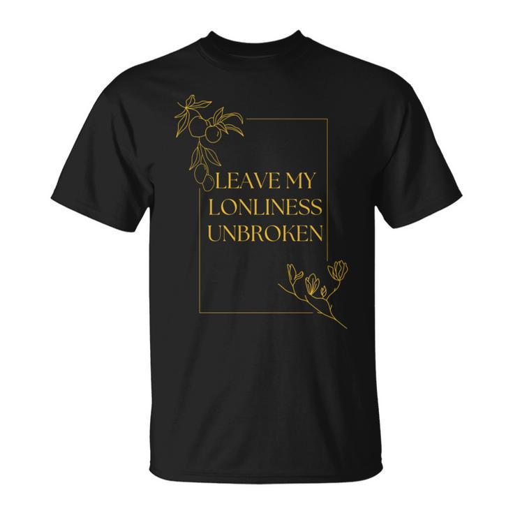 Leave My Loneliness Unbroken Existentialism Philosophy Quote T-Shirt