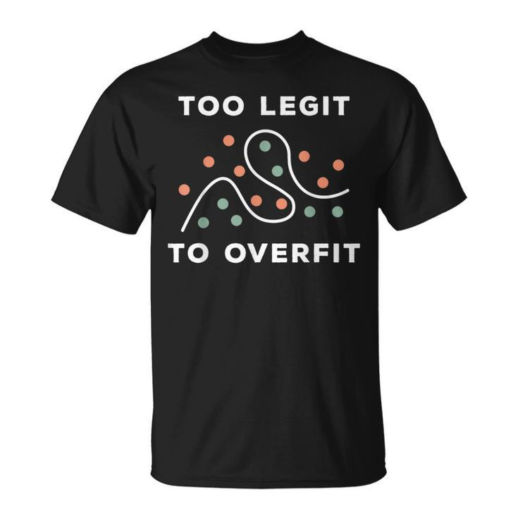 Too Legit To Overfit Deep Learning Data Science T-Shirt