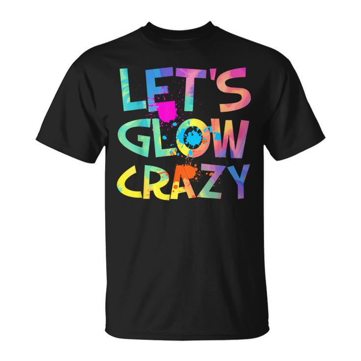 Let Glow Crazy Retro Colorful Quote Group Team Tie Dye T-Shirt