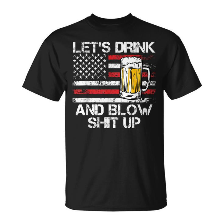 Let Us Drink And Blow Shit Up Drink Fan Usa Independence Day  Unisex T-Shirt