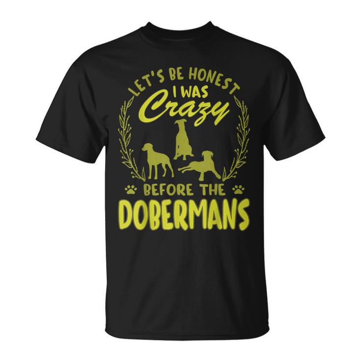 Lets Be Honest I Was Crazy Before Dobermans  Unisex T-Shirt