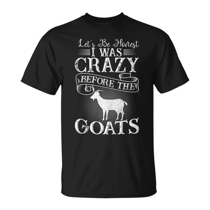 Lets Be Honest I Was Crazy Before The Goats Awesome Gift  Awesome Gifts Unisex T-Shirt