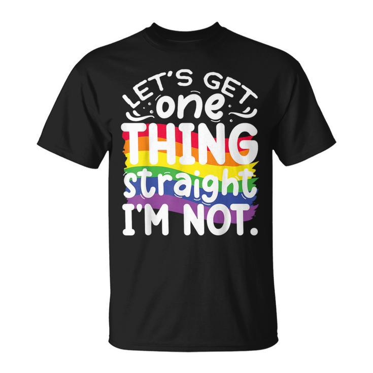 Let's Get One Thing Straight Im Not T-Shirt