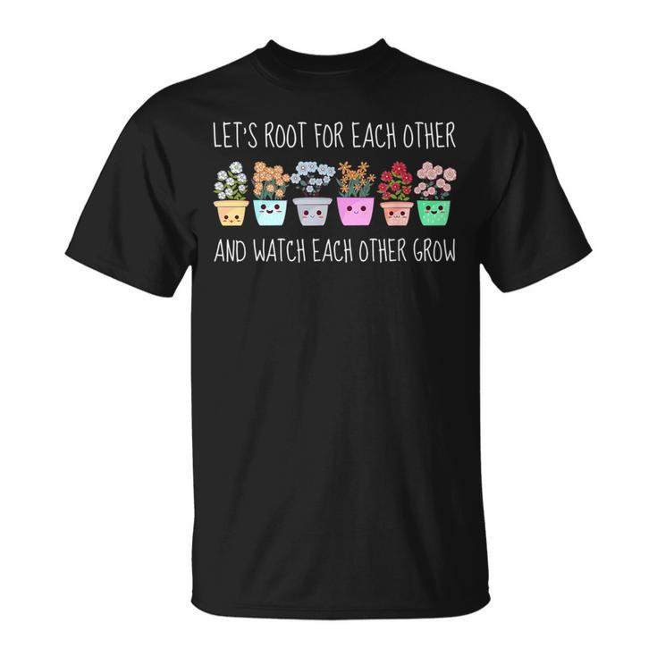 Lets Root For Each Other And Watch Each Other Grow Kawaii Unisex T-Shirt