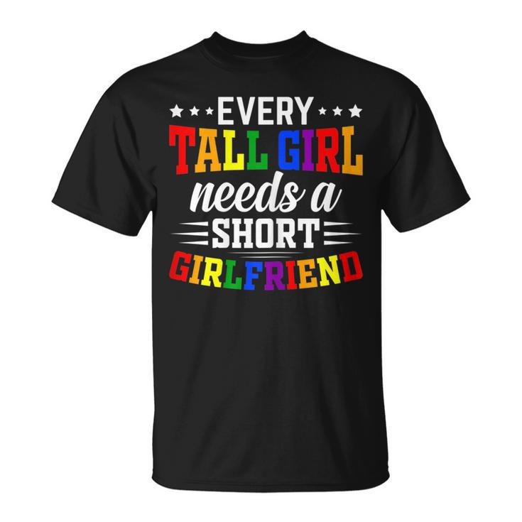 Lgbt Gay Pride - Every Tall Girl Needs A Short Girlfriend  Unisex T-Shirt