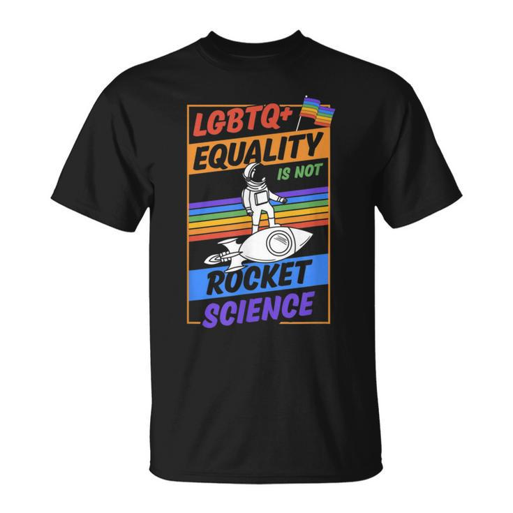 Lgbtq Equality Is Not Rocket Science Cute Gay Pride Ally  Unisex T-Shirt