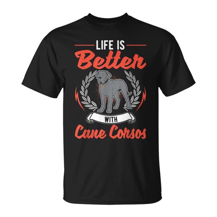 Life Is Better With Cane Corsos Italian Mastiff Cane Corso  Unisex T-Shirt
