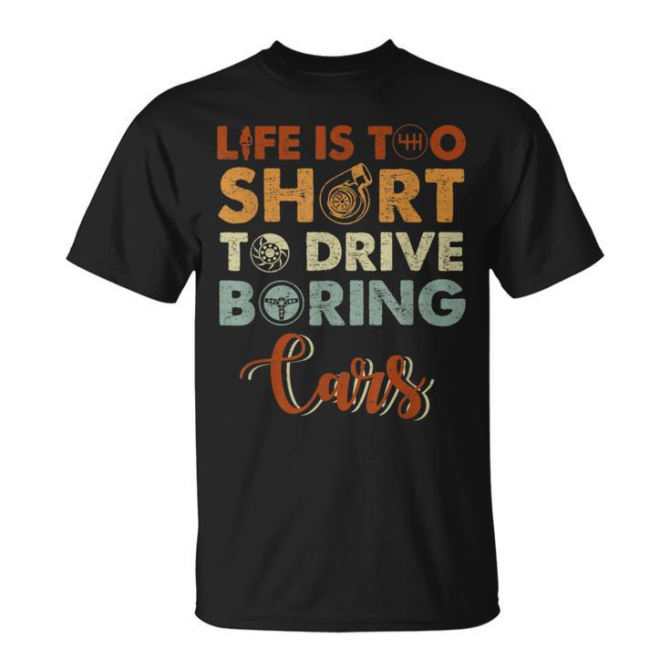 Life Is Too Short To Drive Boring Cars Cars Funny Gifts Unisex T-Shirt