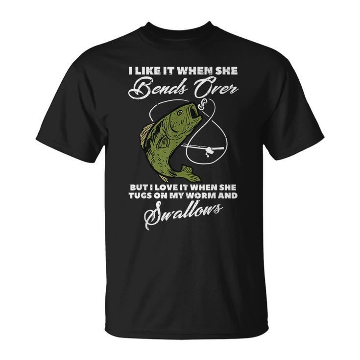 Like When She Bends Over Fish Funny Fishing Adult Humor Men  Unisex T-Shirt