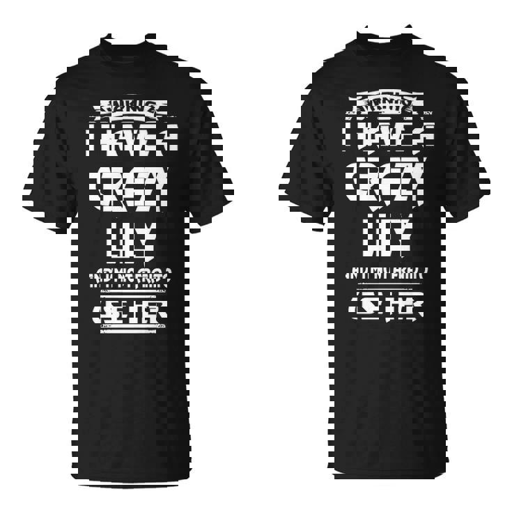 Lily Name Gift Warning I Have A Crazy Lily Unisex T-Shirt