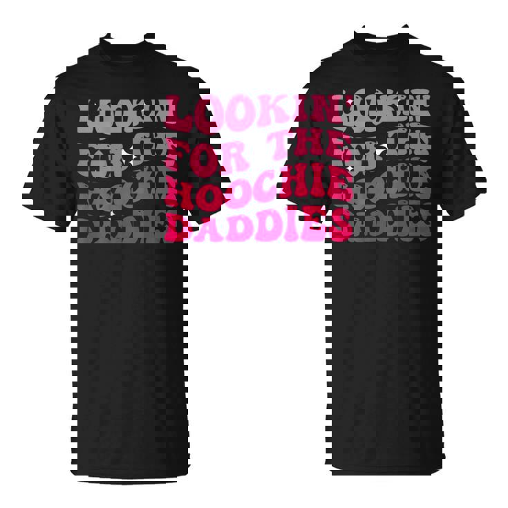Lookin For The Hoochie Daddies On Back Unisex T-Shirt Lookin For The Hoochie Daddies On Back Unisex T-Shirt