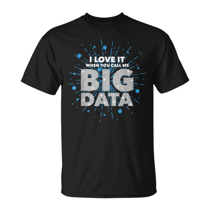 I Love It When You Call Me Big Data Data Engineering T-Shirt