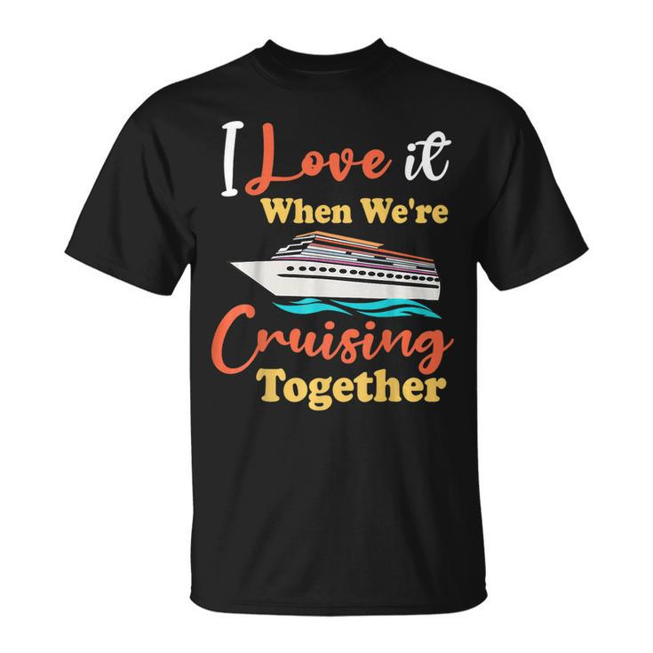 I Love It When Were Cruising Together Cruise 2023 T-shirt