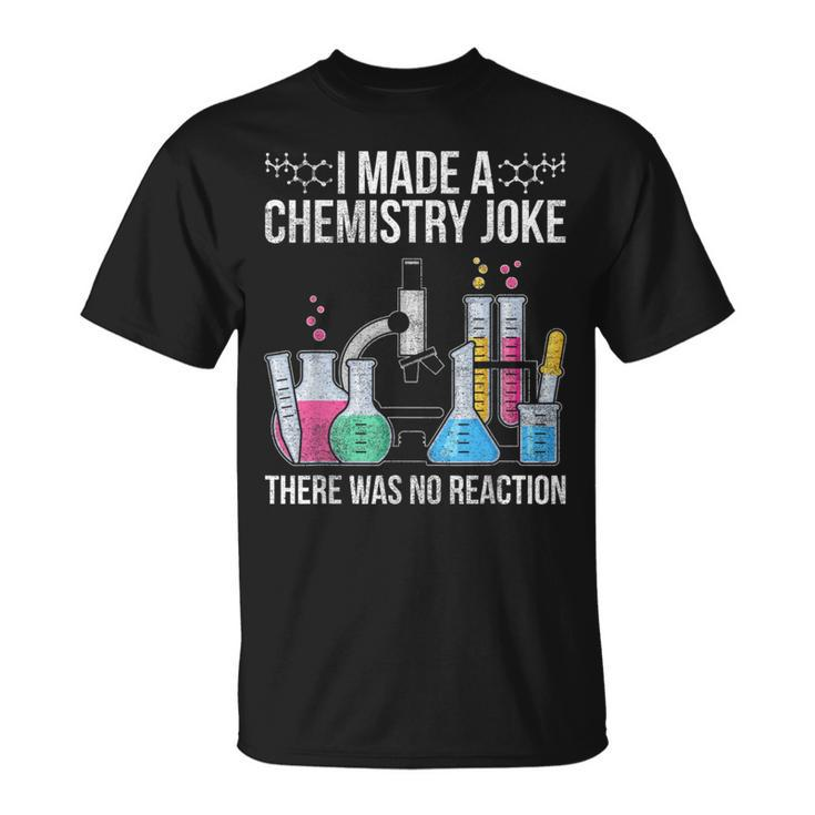 I Made A Chemistry Joke There Was No Reaction Chemistry T-Shirt