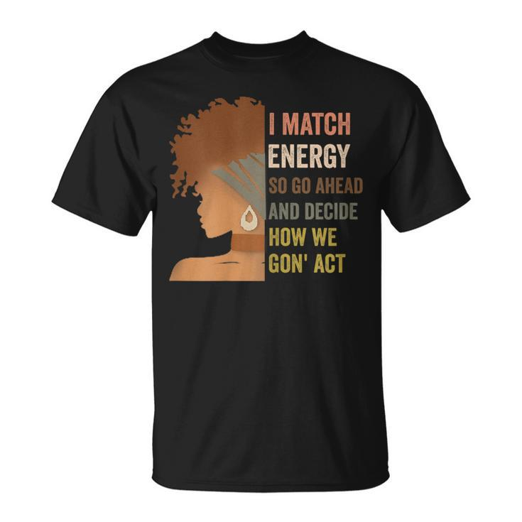 I Match Energy So Go Ahead And Decide Black Empowerment T-Shirt