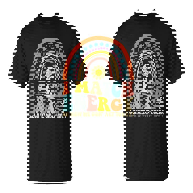 I Match Energy So How We Gone Act Today  Unisex T-Shirt