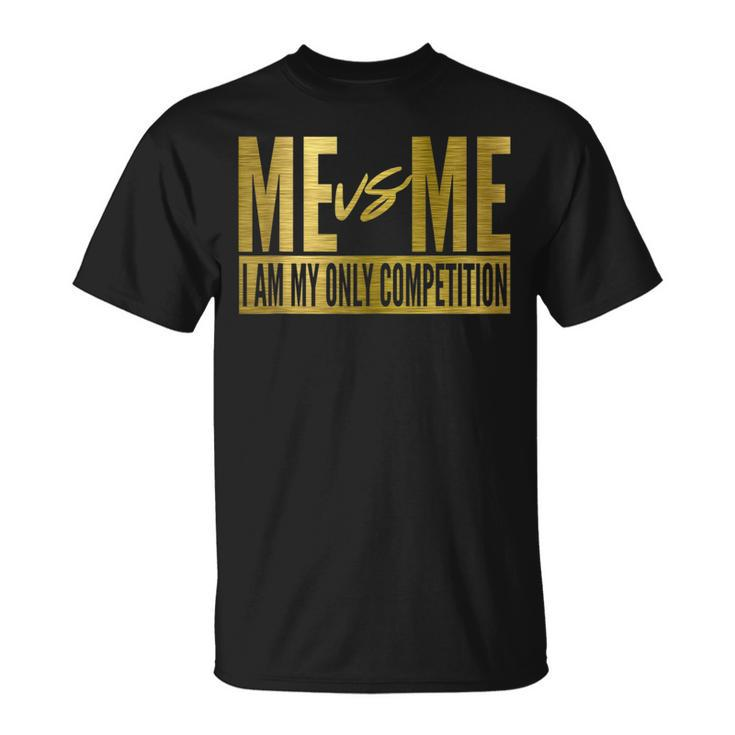 Me Vs Me I Am My Own Competition Motivational  Unisex T-Shirt
