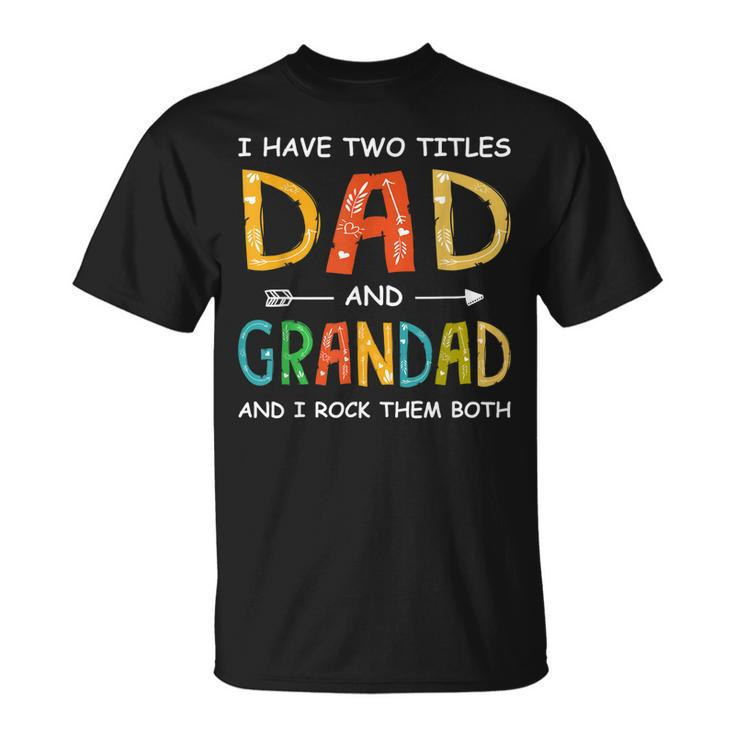 Men I Have Two Titles Dad And Grandad  Fathers Day Unisex T-Shirt