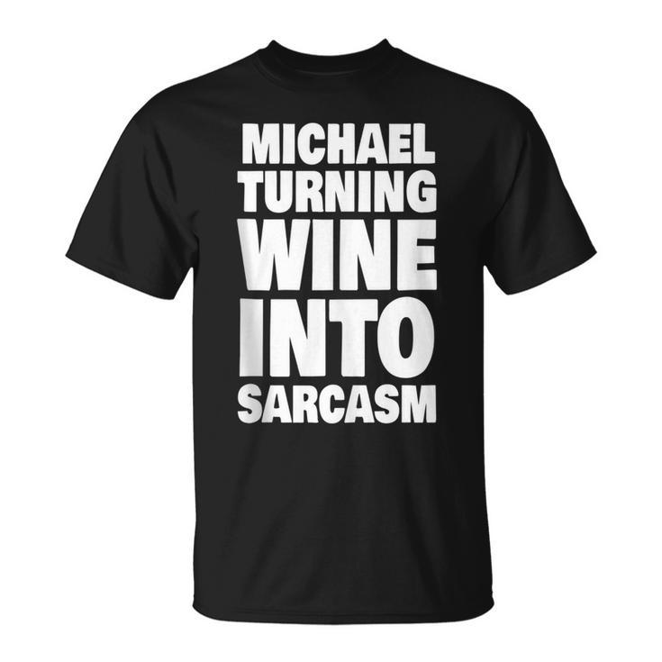 Michael Turning Wine Into Sarcasm Funny Michael Name  Unisex T-Shirt