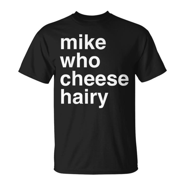 Mike Who Cheese Hairy  Adult Humor Word Play T-Shirt