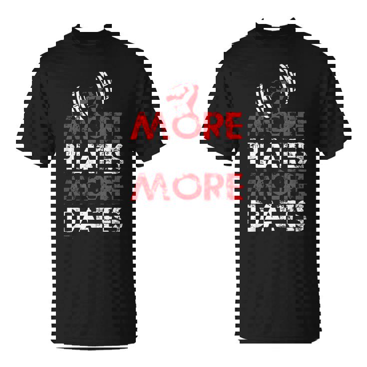 More Plates More Dates Bodybuilding Unisex T-Shirt