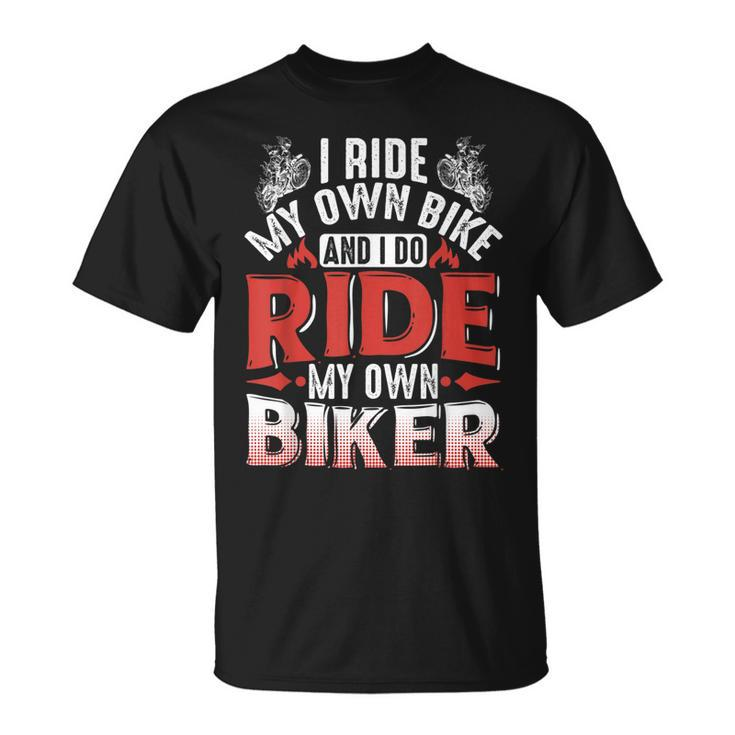 Motorcycle I Ride My Own Bike And I Do Ride My Own Biker Unisex T-Shirt