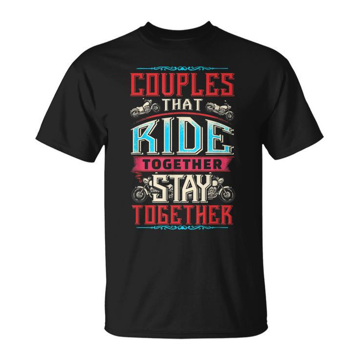 Motorcycle Riding Couples That Ride Together Stay Together Unisex T-Shirt