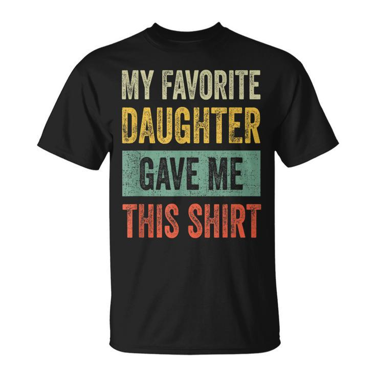 My Favorite Daughter Gave Me This  Funny Dad Gift  Gift For Mens Unisex T-Shirt
