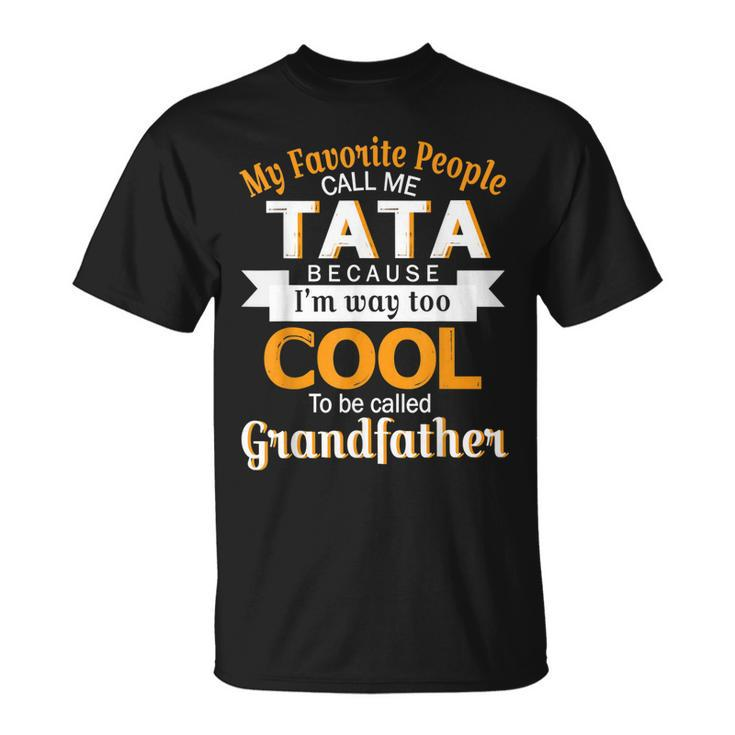 My Favorite People Call Me Tata Im Way Called Grandfather  Unisex T-Shirt