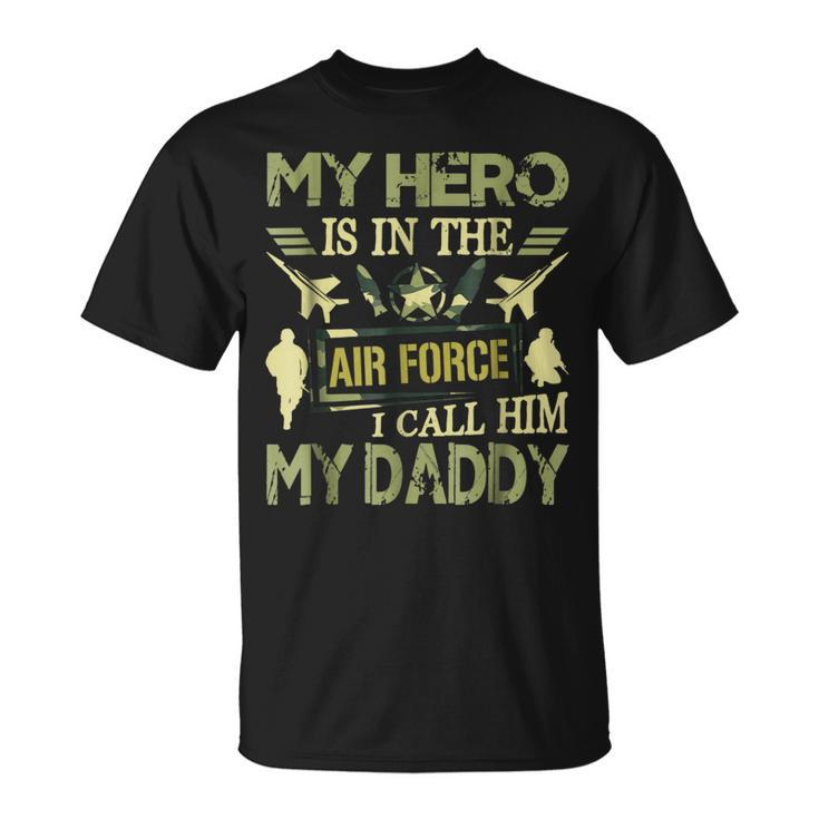 My Hero Is In The Air Force I Call Him My Daddy  Unisex T-Shirt