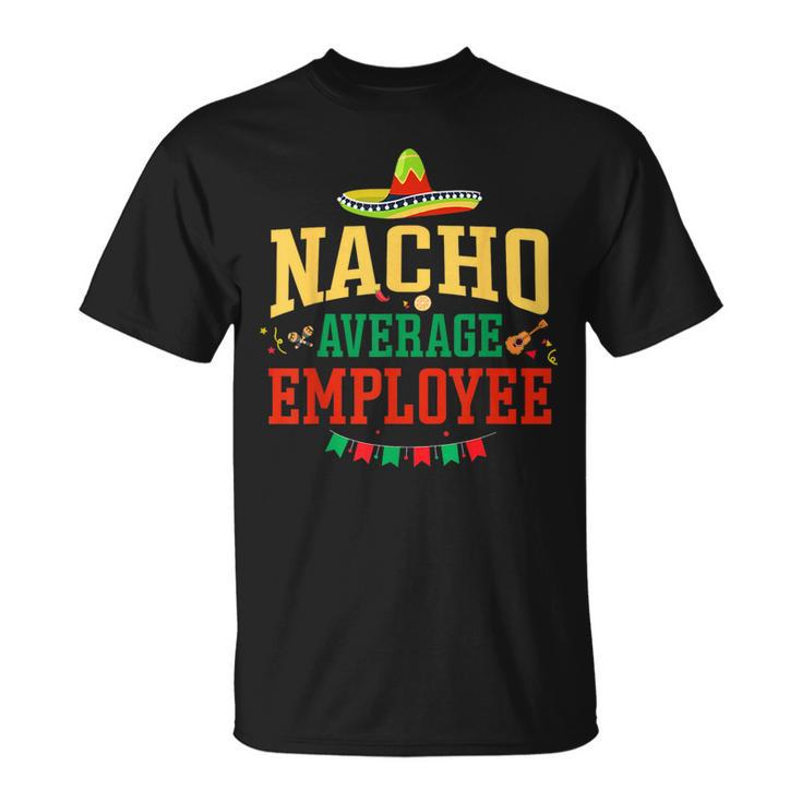 Nacho Average Employee Cinco De Mayo Fiesta Nacho Employee  Unisex T-Shirt