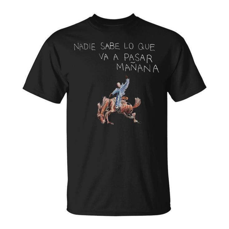 Nadie Sabe Lo Que Va A Pasar Mañana Latin Music T-Shirt