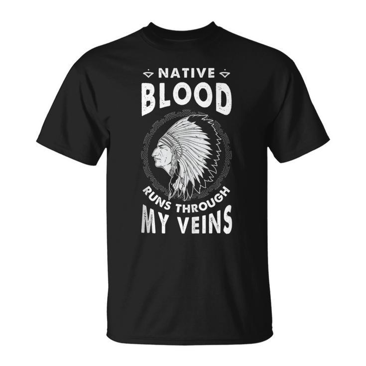 Native Blood Run Through My Veins American Indian Pride T-Shirt